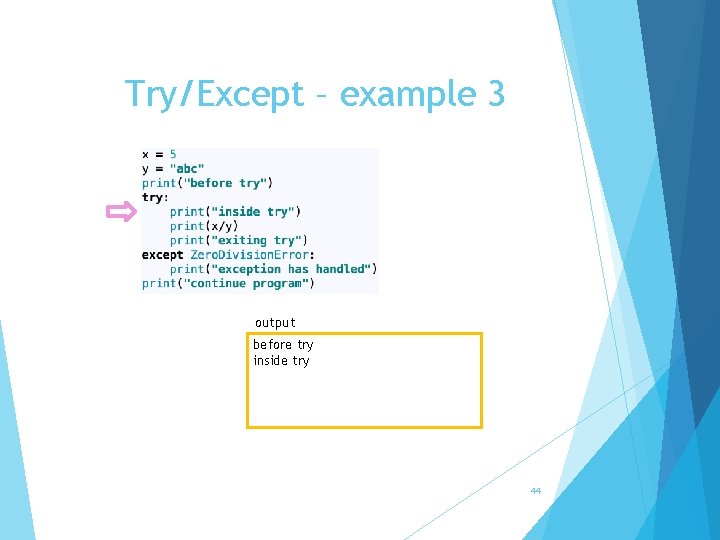 Try/Except – example 3 output before try inside try 44 