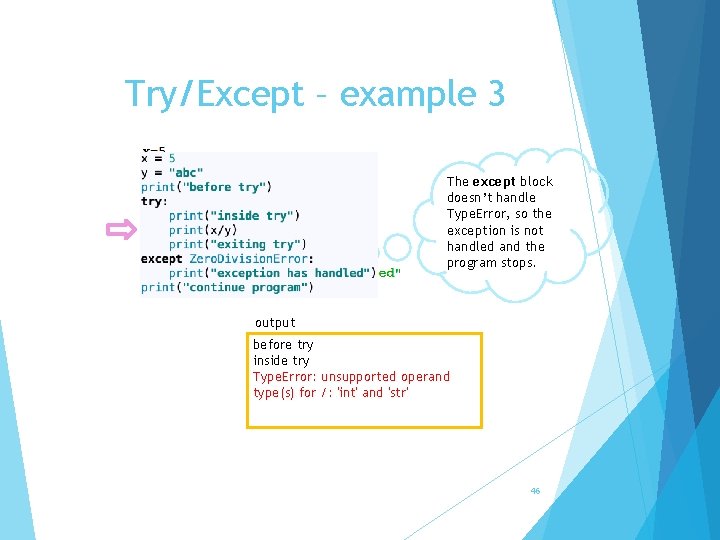 Try/Except – example 3 The except block doesn’t handle Type. Error, so the exception