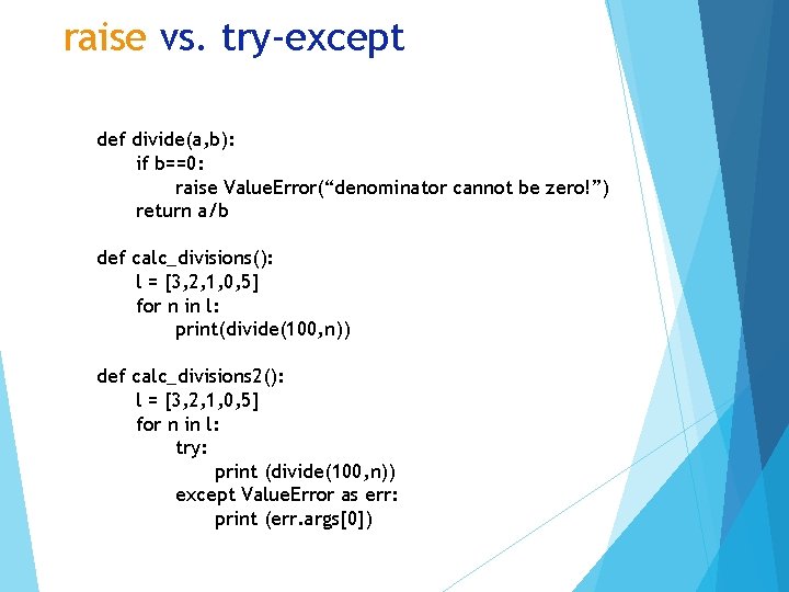 raise vs. try-except def divide(a, b): if b==0: raise Value. Error(“denominator cannot be zero!”)