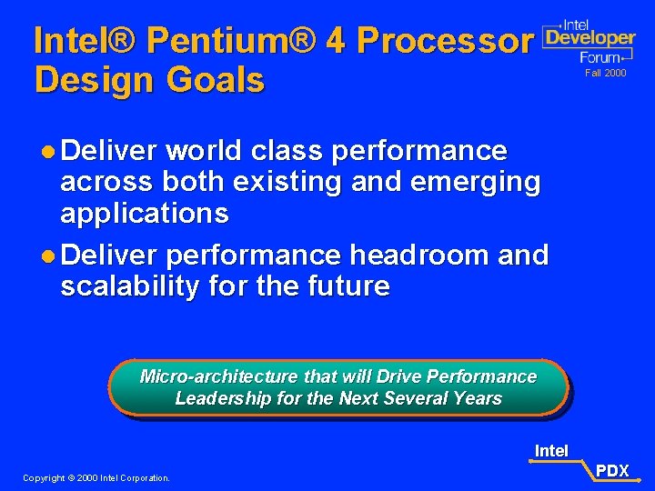 Intel® Pentium® 4 Processor Design Goals Fall 2000 l Deliver world class performance across