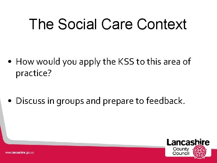The Social Care Context • How would you apply the KSS to this area