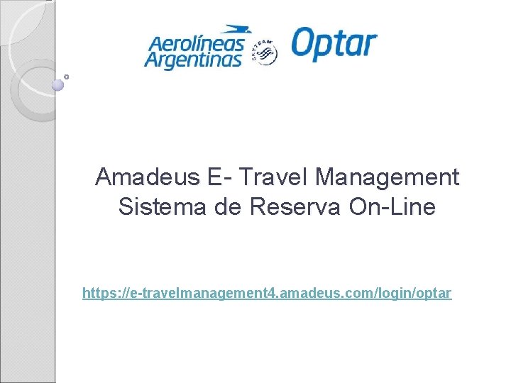 Amadeus E- Travel Management Sistema de Reserva On-Line https: //e-travelmanagement 4. amadeus. com/login/optar 