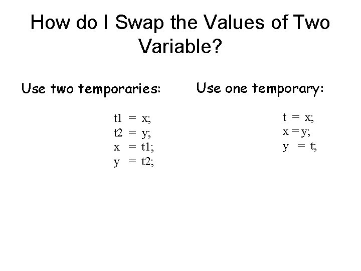 How do I Swap the Values of Two Variable? Use two temporaries: t 1
