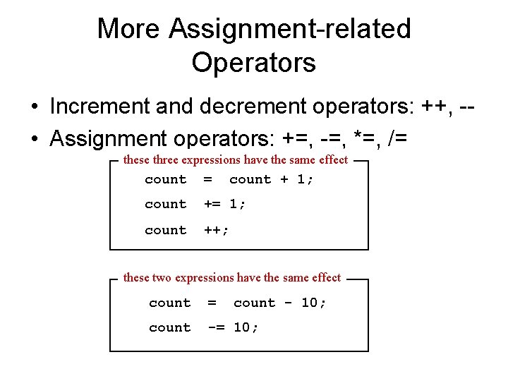More Assignment-related Operators • Increment and decrement operators: ++, - • Assignment operators: +=,