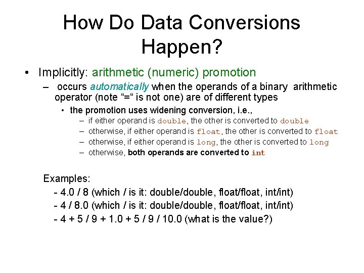 How Do Data Conversions Happen? • Implicitly: arithmetic (numeric) promotion – occurs automatically when