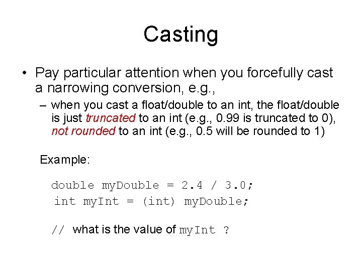 Casting • Pay particular attention when you forcefully cast a narrowing conversion, e. g.