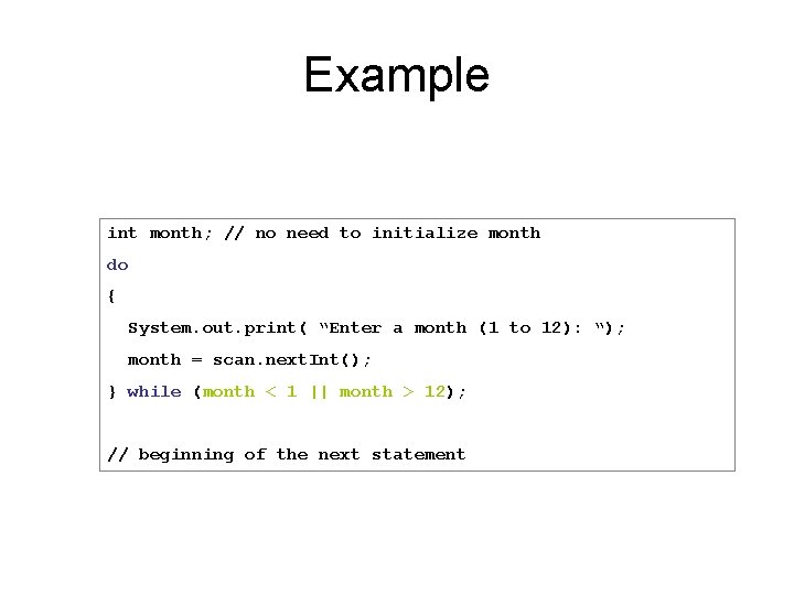 Example int month; // no need to initialize month do { System. out. print(