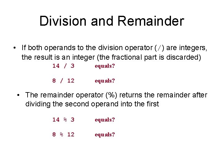 Division and Remainder • If both operands to the division operator (/) are integers,
