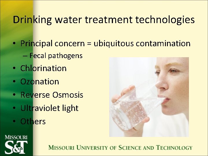 Drinking water treatment technologies • Principal concern = ubiquitous contamination – Fecal pathogens •