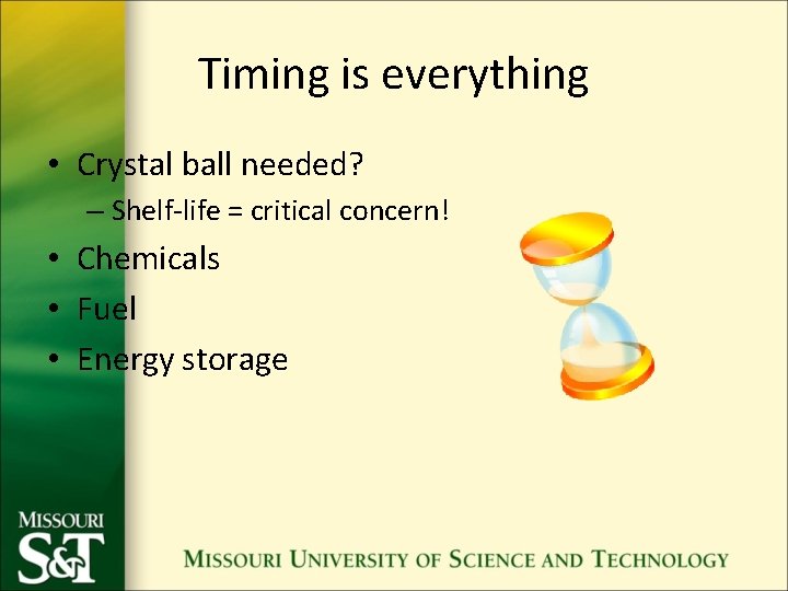 Timing is everything • Crystal ball needed? – Shelf-life = critical concern! • Chemicals