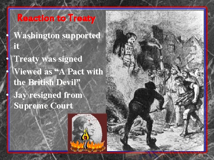 Reaction to Treaty • Washington supported it • Treaty was signed • Viewed as