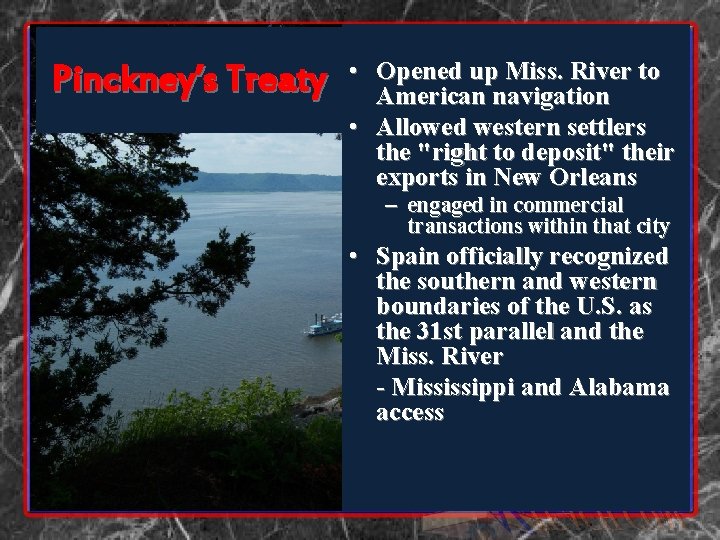 Pinckney’s Treaty • Opened up Miss. River to American navigation • Allowed western settlers