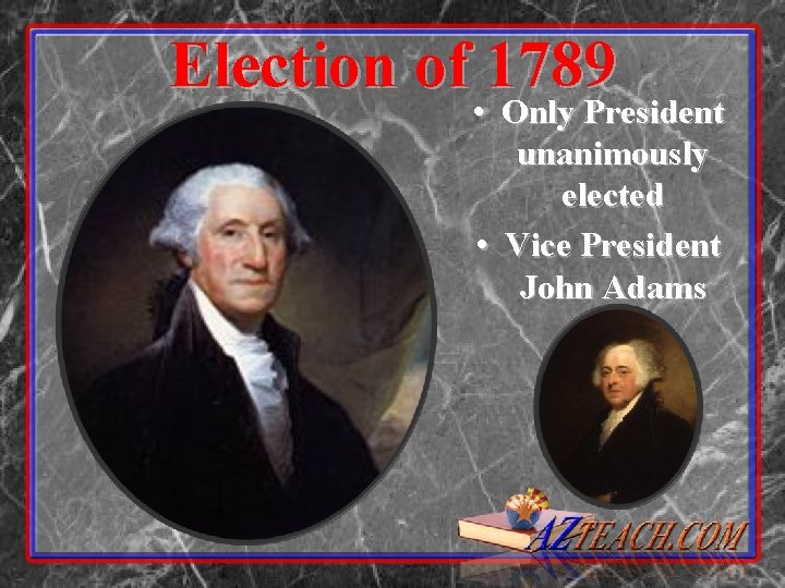 Election of 1789 • Only President unanimously elected • Vice President John Adams 