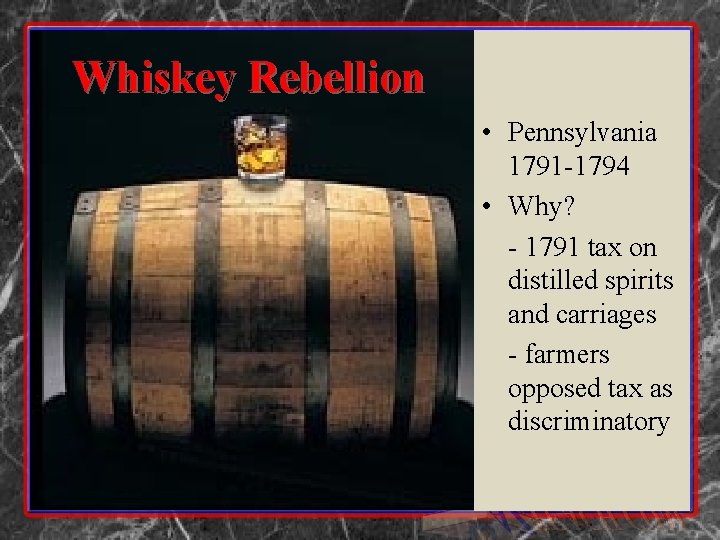 Whiskey Rebellion • Pennsylvania 1791 -1794 • Why? - 1791 tax on distilled spirits