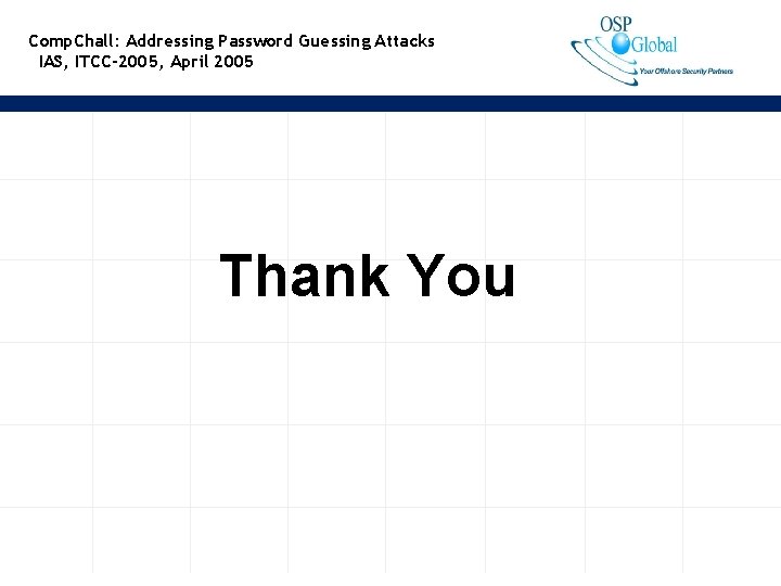 Comp. Chall: Addressing Password Guessing Attacks IAS, ITCC-2005, April 2005 Thank You 16 