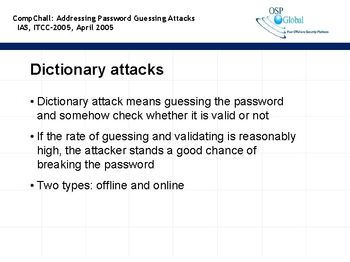 Comp. Chall: Addressing Password Guessing Attacks IAS, ITCC-2005, April 2005 Dictionary attacks • Dictionary