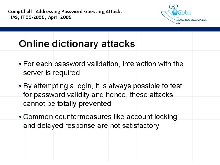 Comp. Chall: Addressing Password Guessing Attacks IAS, ITCC-2005, April 2005 Online dictionary attacks •