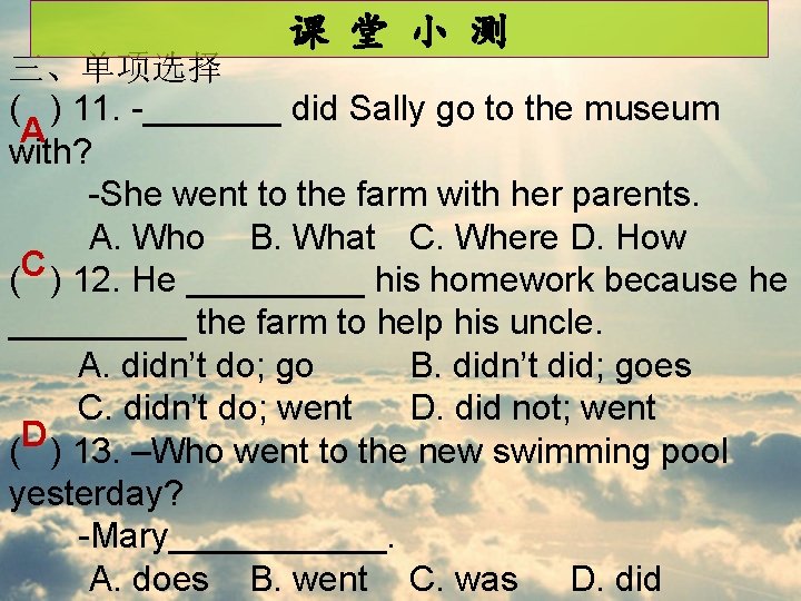 课 堂 小 测 三、单项选择 ( ) 11. -_______ did Sally go to the