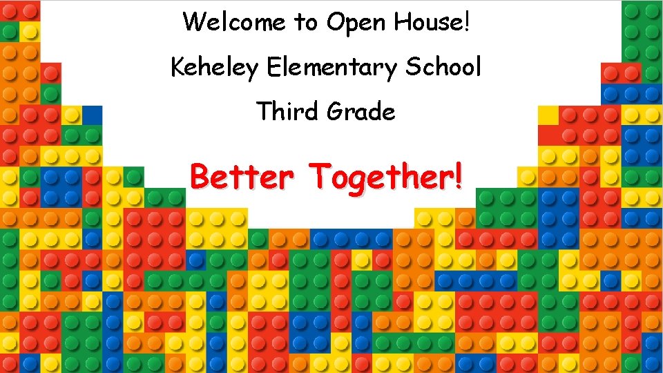 Welcome to Open House! Keheley Elementary School Third Grade Better Together! 