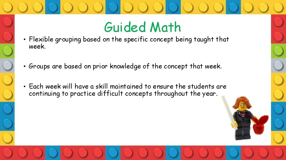 Guided Math • Flexible grouping based on the specific concept being taught that week.