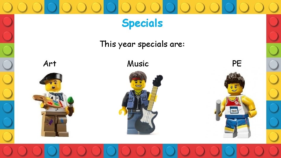 Specials This year specials are: Art Music PE 