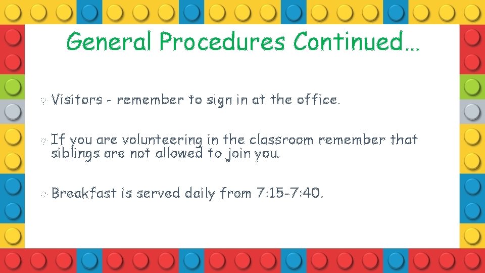 General Procedures Continued… Visitors - remember to sign in at the office. If you
