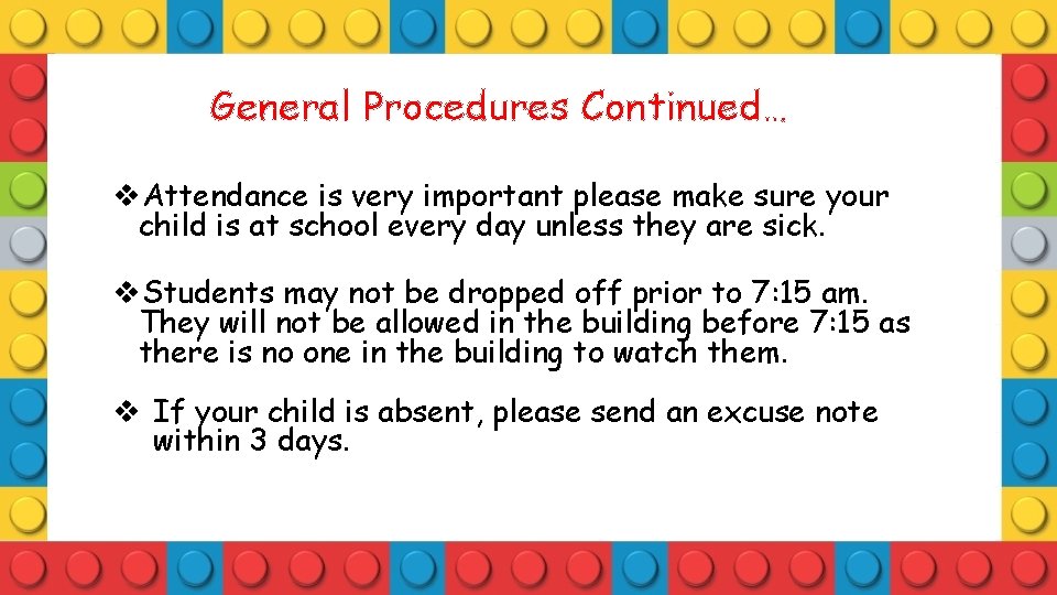General Procedures Continued… v. Attendance is very important please make sure your child is