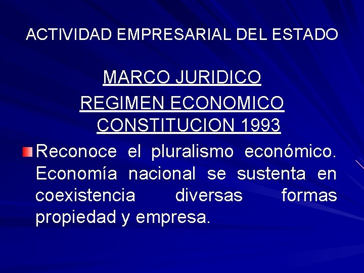 ACTIVIDAD EMPRESARIAL DEL ESTADO MARCO JURIDICO REGIMEN ECONOMICO CONSTITUCION 1993 Reconoce el pluralismo económico.