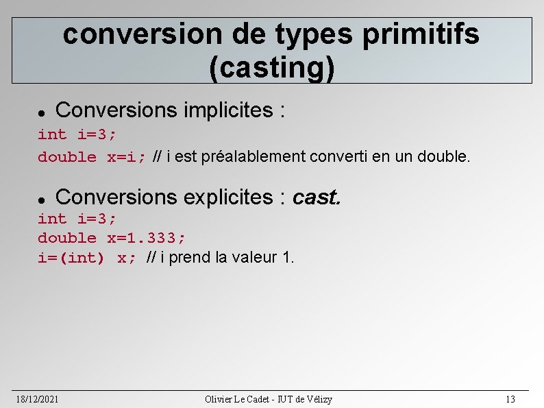 conversion de types primitifs (casting) Conversions implicites : int i=3; double x=i; // i conversion de types primitifs (casting) Conversions implicites : int i=3; double x=i; // i