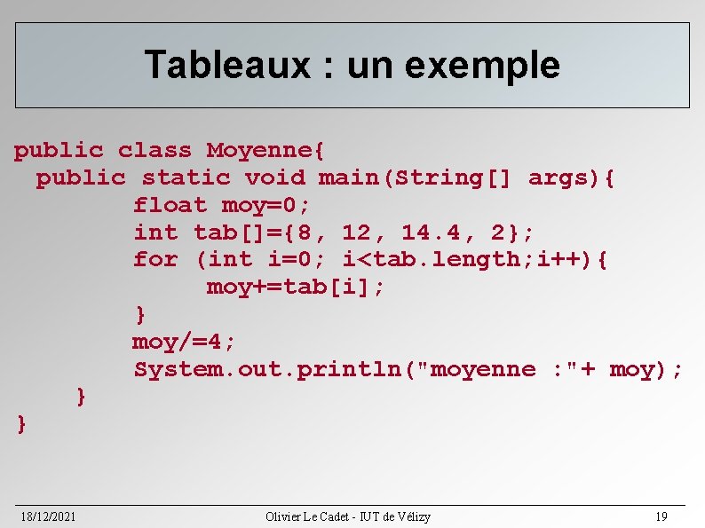 Tableaux : un exemple public class Moyenne{ public static void main(String[] args){ float moy=0;