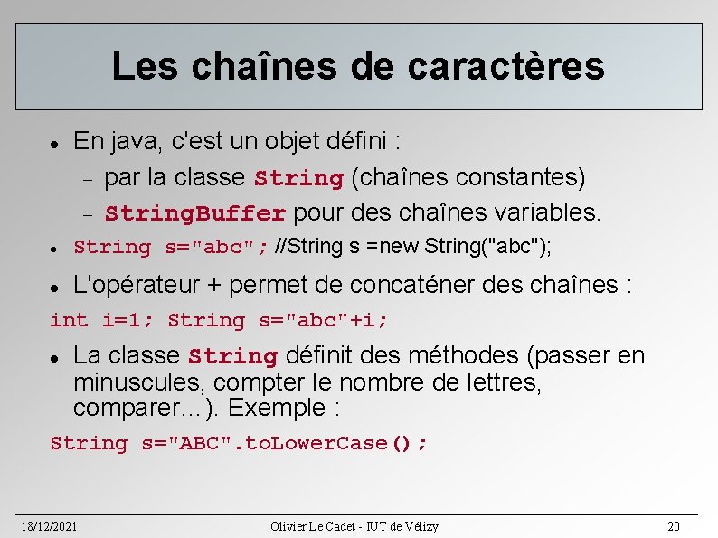 Les chaînes de caractères En java, c'est un objet défini : par la classe Les chaînes de caractères En java, c'est un objet défini : par la classe