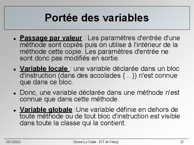 Portée des variables Passage par valeur : Les paramètres d'entrée d'une méthode sont copiés Portée des variables Passage par valeur : Les paramètres d'entrée d'une méthode sont copiés