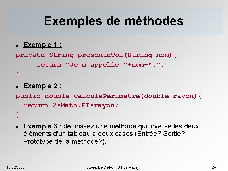 Exemples de méthodes Exemple 1 : private String presente. Toi(String nom){ return "Je m'appelle Exemples de méthodes Exemple 1 : private String presente. Toi(String nom){ return "Je m'appelle