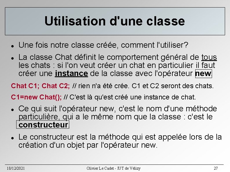 Utilisation d'une classe Une fois notre classe créée, comment l'utiliser? La classe Chat définit Utilisation d'une classe Une fois notre classe créée, comment l'utiliser? La classe Chat définit