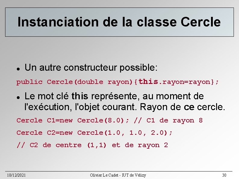 Instanciation de la classe Cercle Un autre constructeur possible: public Cercle(double rayon){this. rayon=rayon}; Le Instanciation de la classe Cercle Un autre constructeur possible: public Cercle(double rayon){this. rayon=rayon}; Le