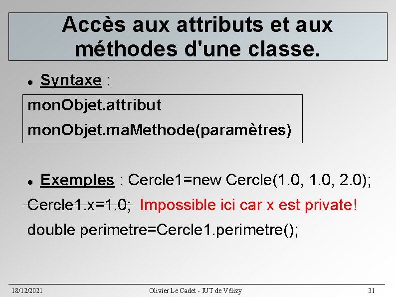 Accès aux attributs et aux méthodes d'une classe. Syntaxe : mon. Objet. attribut mon. Accès aux attributs et aux méthodes d'une classe. Syntaxe : mon. Objet. attribut mon.