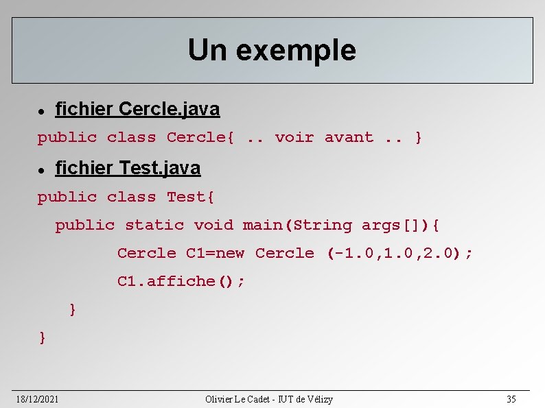 Un exemple fichier Cercle. java public class Cercle{. . voir avant. . } fichier Un exemple fichier Cercle. java public class Cercle{. . voir avant. . } fichier