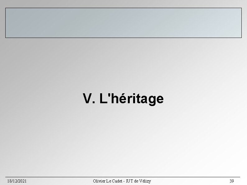V. L'héritage 18/12/2021 Olivier Le Cadet - IUT de Vélizy 39 V. L'héritage 18/12/2021 Olivier Le Cadet - IUT de Vélizy 39