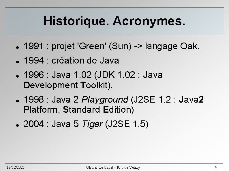 Historique. Acronymes. 1991 : projet 'Green' (Sun) -> langage Oak. 1994 : création de Historique. Acronymes. 1991 : projet 'Green' (Sun) -> langage Oak. 1994 : création de