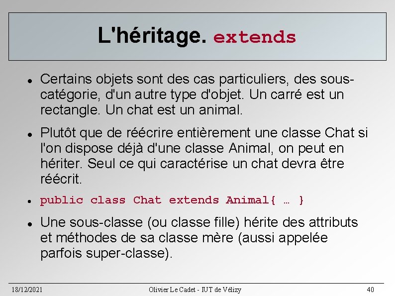 L'héritage. extends Certains objets sont des cas particuliers, des souscatégorie, d'un autre type d'objet. L'héritage. extends Certains objets sont des cas particuliers, des souscatégorie, d'un autre type d'objet.