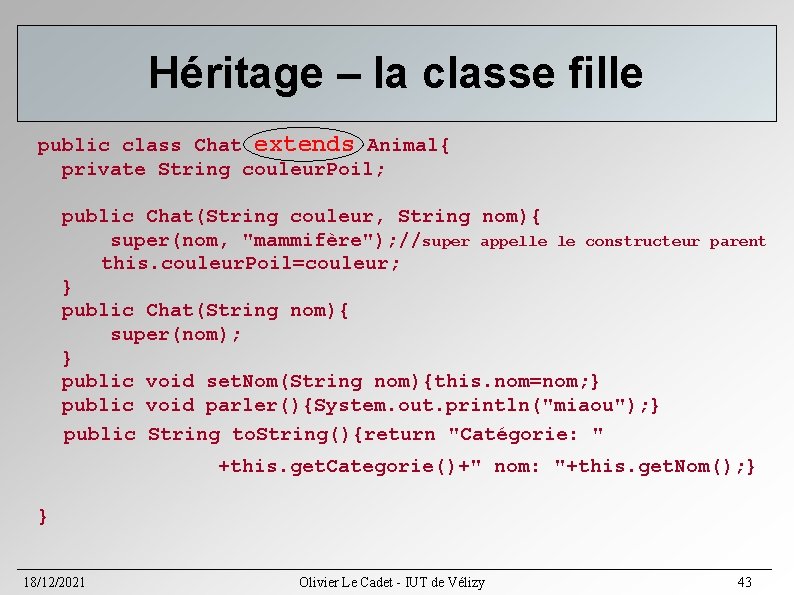 Héritage – la classe fille public class Chat extends Animal{ private String couleur. Poil; Héritage – la classe fille public class Chat extends Animal{ private String couleur. Poil;