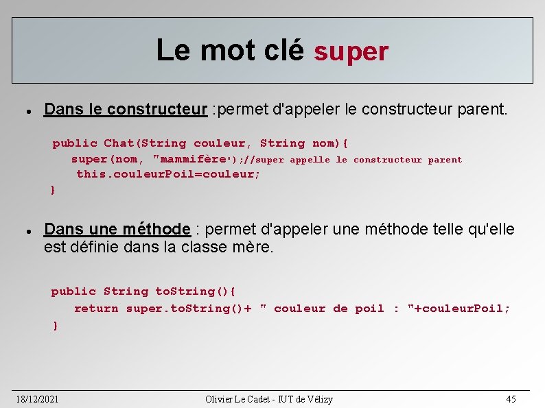Le mot clé super Dans le constructeur : permet d'appeler le constructeur parent. public Le mot clé super Dans le constructeur : permet d'appeler le constructeur parent. public