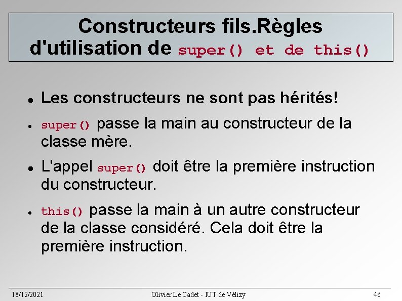 Constructeurs fils. Règles d'utilisation de super() et de this() Les constructeurs ne sont pas Constructeurs fils. Règles d'utilisation de super() et de this() Les constructeurs ne sont pas