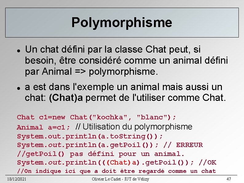 Polymorphisme Un chat défini par la classe Chat peut, si besoin, être considéré comme Polymorphisme Un chat défini par la classe Chat peut, si besoin, être considéré comme