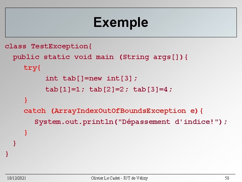 Exemple class Test. Exception{ public static void main (String args[]){ try{ int tab[]=new int[3];