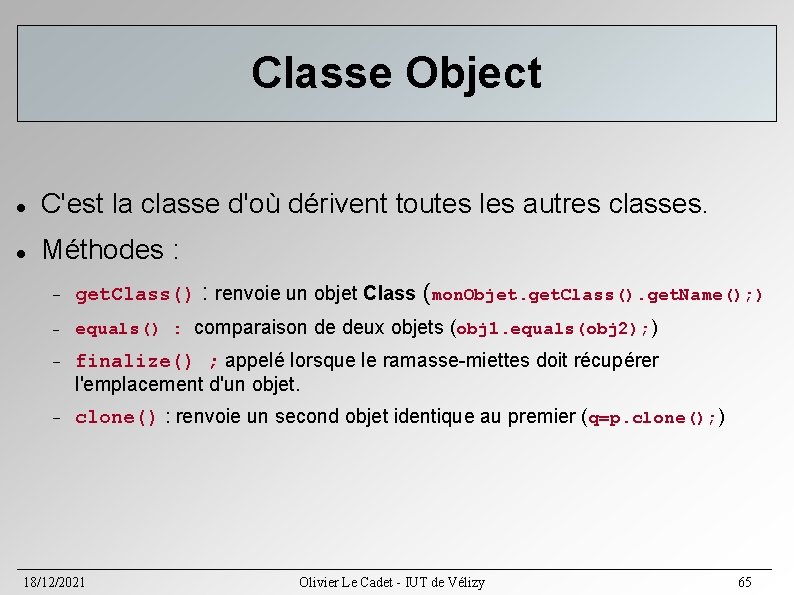 Classe Object C'est la classe d'où dérivent toutes les autres classes. Méthodes : : Classe Object C'est la classe d'où dérivent toutes les autres classes. Méthodes : :