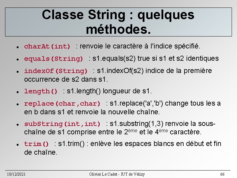 Classe String : quelques méthodes. char. At(int) : renvoie le caractère à l'indice spécifié. Classe String : quelques méthodes. char. At(int) : renvoie le caractère à l'indice spécifié.