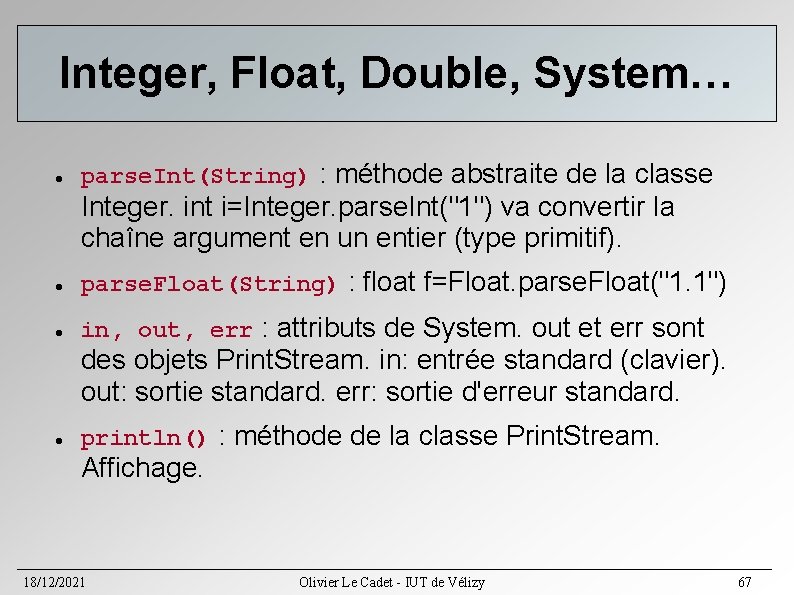 Integer, Float, Double, System… parse. Int(String) : méthode abstraite de la classe Integer. int Integer, Float, Double, System… parse. Int(String) : méthode abstraite de la classe Integer. int