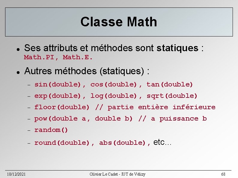 Classe Math Ses attributs et méthodes sont statiques : Math. PI, Math. E. Autres Classe Math Ses attributs et méthodes sont statiques : Math. PI, Math. E. Autres