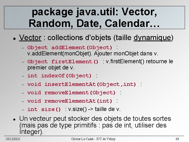 package java. util: Vector, Random, Date, Calendar… Vector : collections d'objets (taille dynamique) Object package java. util: Vector, Random, Date, Calendar… Vector : collections d'objets (taille dynamique) Object